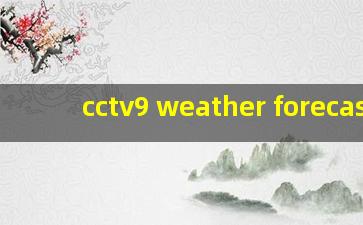 cctv9 weather forecast